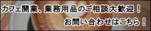 カフェ開業、業務用品のご相談大歓迎！お問い合わせはこちら！